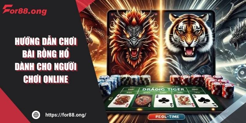 Hướng Dẫn Chơi Bài Rồng Hổ Dành Cho Người Chơi Online