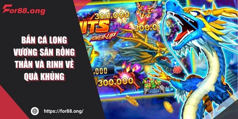 Bắn Cá Long Vương Săn Rồng Thần Và Rinh Về Quà Khủng