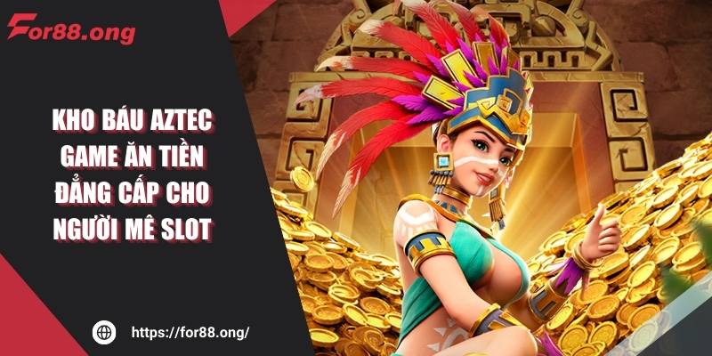 Kho Báu Aztec Game Ăn Tiền Đẳng Cấp Cho Người Mê Slot