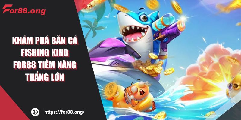 Khám Phá Bắn Cá Fishing King For88 Tiềm Năng Thắng Lớn