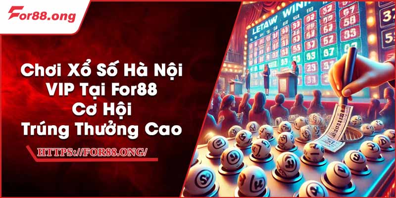 Chơi Xổ Số Hà Nội VIP Tại For88 - Cơ Hội Trúng Thưởng Cao