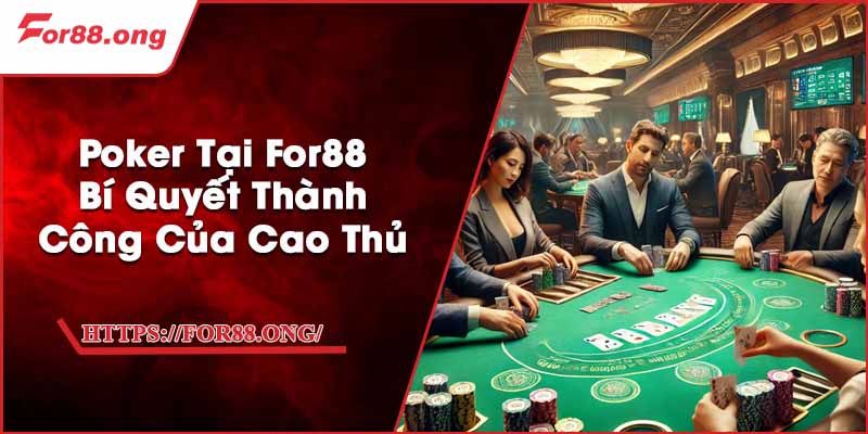Poker Tại For88 - Bí Quyết Thành Công Của Cao Thủ