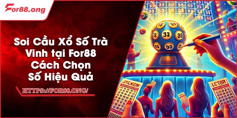Soi Cầu Xổ Số Trà Vinh tại For88 - Cách Chọn Số Hiệu Quả