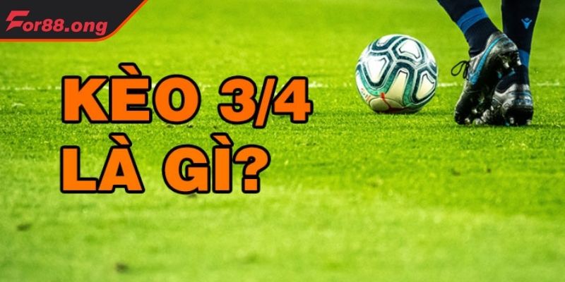 Giới thiệu sơ lược về dạng Kèo chấp 3 4 FOR88