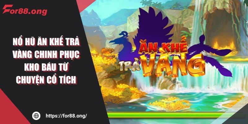 Nổ Hũ Ăn Khế Trả Vàng FOR88 Kho Báu Từ Chuyện Cổ Tích