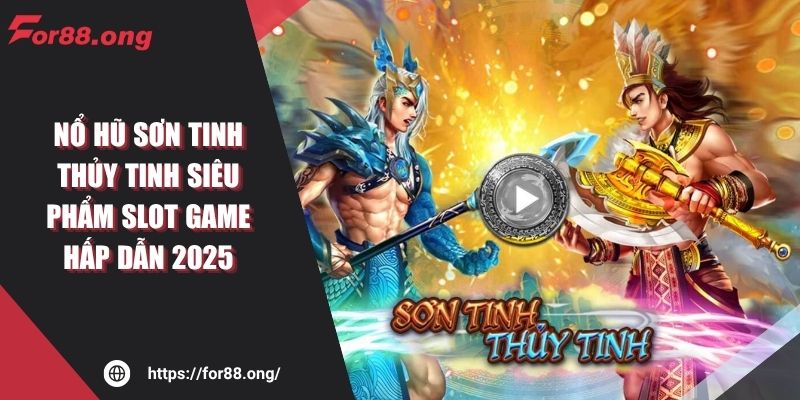 Nổ Hũ Sơn Tinh Thủy Tinh FOR88 Siêu Phẩm Game Hấp Dẫn 2025